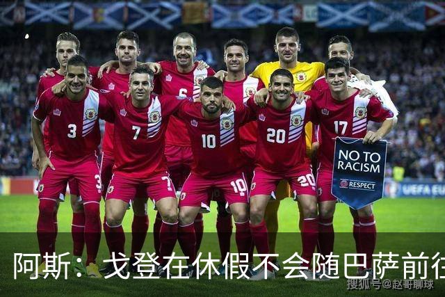 阿斯：戈登在休假不会随巴萨前往英国集训，阿德耶米正常参加