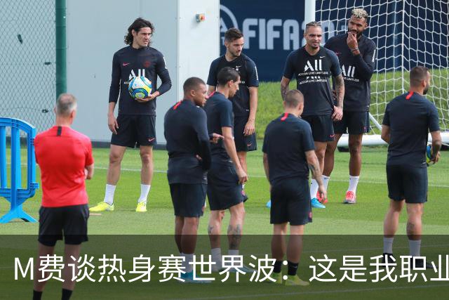 M费谈热身赛世界波：这是我职业生涯中目前最喜欢的进球